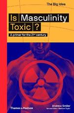 Is Masculinity Toxic?: A primer for the 21st century