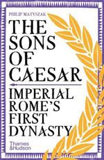 The Sons of Caesar: Imperial Rome's First Dynasty