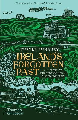 Ireland's Forgotten Past: A History of the Overlooked and Disremembered - Turtle Bunbury - cover