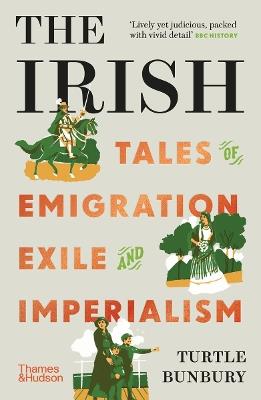 The Irish: Tales of Emigration, Exile and Imperialism - Turtle Bunbury - cover
