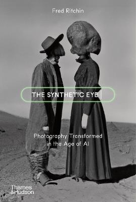 The Synthetic Eye: Photography Transformed in the Age of AI - Fred Ritchin - cover