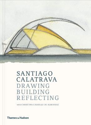 Santiago Calatrava: Drawing, Building, Reflecting - Cristina Carrillo de Albornoz,Santiago Calatrava - cover