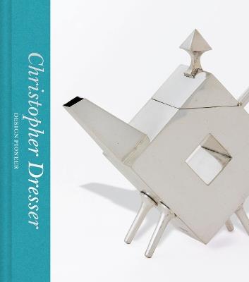 Christopher Dresser: Design Pioneer (Victoria and Albert Museum) - Max Donnelly - cover