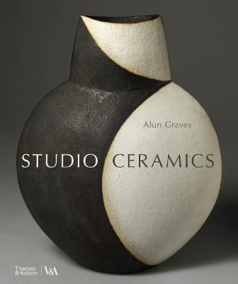 Studio Ceramics (Victoria and Albert Museum): British Studio Pottery 1900 to Now - Alun Graves - cover