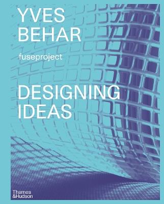 Yves Behar fuseproject: Designing Ideas - Yves Behar,Adam Fisher - cover