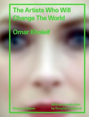 The Artists Who Will Change the World - Omar Kholeif - cover