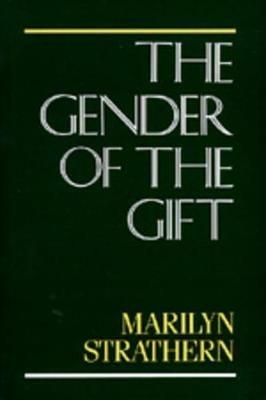 The Gender of the Gift: Problems with Women and Problems with Society in Melanesia - Marilyn Strathern - cover