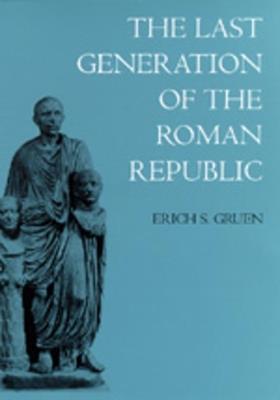 The Last Generation of the Roman Republic - Erich S. Gruen - cover