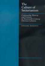 The Culture of Sectarianism: Community, History, and Violence in Nineteenth-Century Ottoman Lebanon