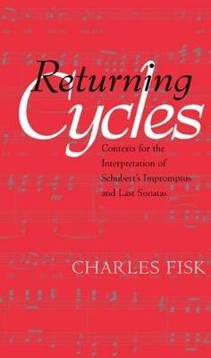 Returning Cycles: Contexts for the Interpretation of Schubert's Impromptus and Last Sonatas - Charles Fisk - cover