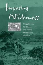 Imposing Wilderness: Struggles over Livelihood and Nature Preservation in Africa