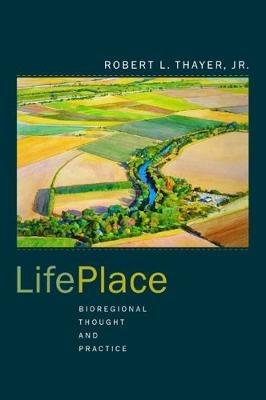 LifePlace: Bioregional Thought and Practice - Robert L. Thayer - cover