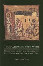 Two Nations in Your Womb: Perceptions of Jews and Christians in Late Antiquity and the Middle Ages