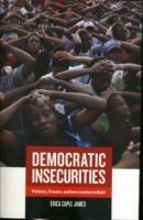 Democratic Insecurities: Violence, Trauma, and Intervention in Haiti - Erica James - cover