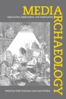 Media Archaeology: Approaches, Applications, and Implications - cover