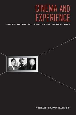 Cinema and Experience: Siegfried Kracauer, Walter Benjamin, and Theodor W. Adorno - Miriam Hansen - cover