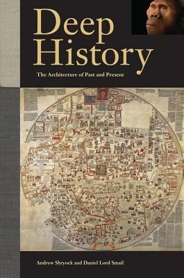 Deep History: The Architecture of Past and Present - Andrew Shryock,Daniel Lord Smail - cover