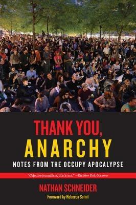 Thank You, Anarchy: Notes from the Occupy Apocalypse - Nathan Schneider - cover