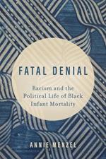 Fatal Denial: Racism and the Political Life of Black Infant Mortality