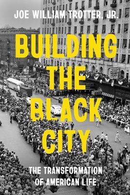 Building the Black City: The Transformation of American Life - Joe William Trotter - cover