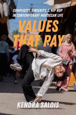 Values That Pay: Complicity, Sincerity, and Hip Hop in Contemporary Moroccan Life - Kendra Salois - cover