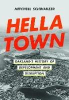 Hella Town: Oakland's History of Development and Disruption - Mitchell Schwarzer - cover