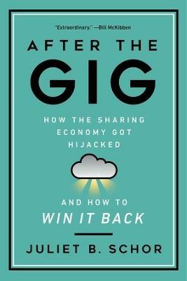 After the Gig: How the Sharing Economy Got Hijacked and How to Win It Back - Juliet Schor - cover