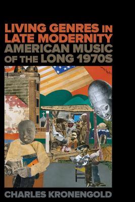 Living Genres in Late Modernity: American Music of the Long 1970s - Charles Kronengold - cover