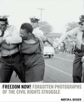 Freedom Now!: Forgotten Photographs of the Civil Rights Struggle - Martin A. Berger - cover