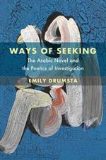 Ways of Seeking: The Arabic Novel and the Poetics of Investigation
