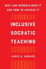 Inclusive Socratic Teaching: Why Law Schools Need It and How to Achieve It