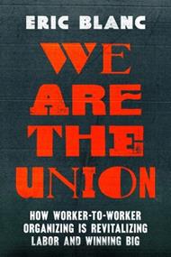 We Are the Union: How Worker-to-Worker Organizing Is Revitalizing Labor and Winning Big