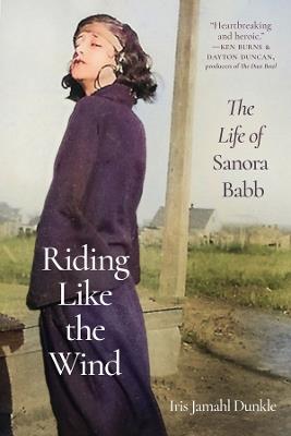 Riding Like the Wind: The Life of Sanora Babb - Iris Jamahl Dunkle - cover