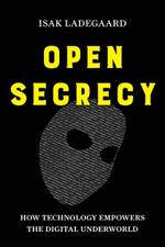 Open Secrecy: How Technology Empowers the Digital Underworld