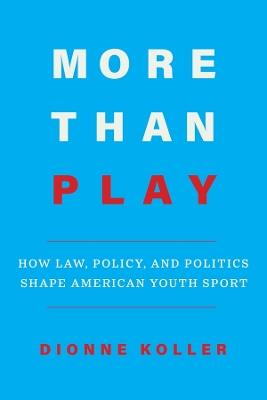 More Than Play: How Law, Policy, and Politics Shape American Youth Sport - Dionne Koller - cover