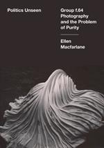 Politics Unseen: Group f.64 Photography and the Problem of Purity