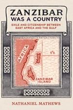 Zanzibar Was a Country: Exile and Citizenship between East Africa and the Gulf