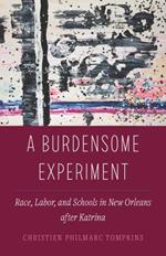 A Burdensome Experiment: Race, Labor, and Schools in New Orleans after Katrina