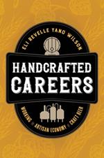Handcrafted Careers: Working the Artisan Economy of Craft Beer