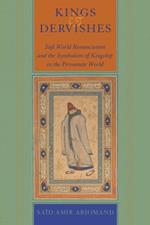 Kings and Dervishes: Sufi World Renunciation and the Symbolism of Kingship in the Persianate World