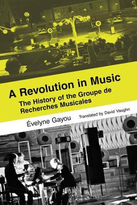 A Revolution in Music: The History of the Groupe de Recherches Musicales - Évelyne Gayou - cover