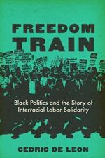 Freedom Train: Black Politics and the Story of Interracial Labor Solidarity