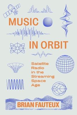 Music in Orbit: Satellite Radio in the Streaming Space Age - Brian Fauteux - cover