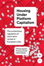 Housing Under Platform Capitalism: The Contentious Regulation of Short-Term Rentals in European Cities