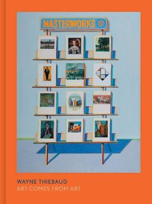 Wayne Thiebaud: Art Comes from Art - cover