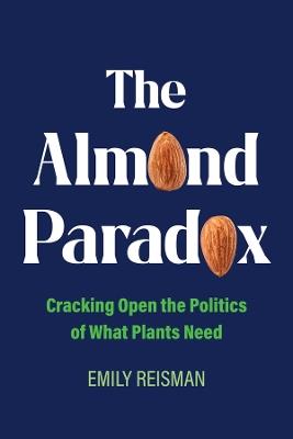 The Almond Paradox: Cracking Open the Politics of What Plants Need - Emily Reisman - cover