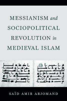 Messianism and Sociopolitical Revolution in Medieval Islam - Said Amir Arjomand - cover