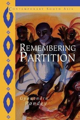 Remembering Partition: Violence, Nationalism and History in India - Gyanendra Pandey - cover