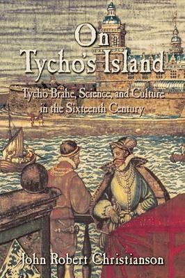 On Tycho's Island: Tycho Brahe, Science, and Culture in the Sixteenth Century - John Robert Christianson - cover