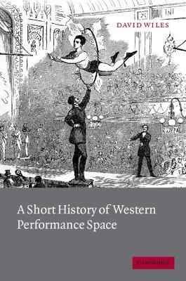 A Short History of Western Performance Space - David Wiles - cover